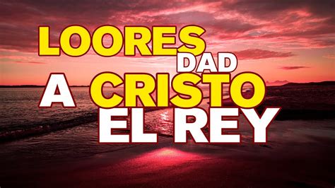 Loores Dad A Cristo El Rey Pista Karaoke Con Letra Youtube