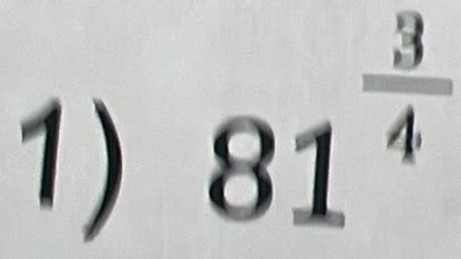 Solved: 1) 81^(frac 3)4 [Math]