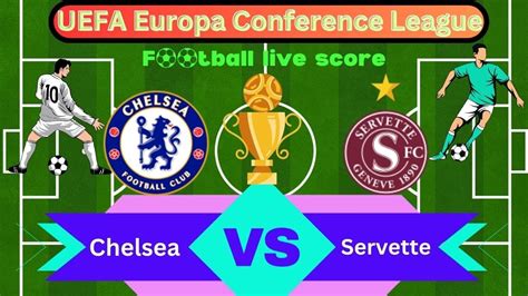 LIVE Chelsea Vs Servette FC Europe FA Europa Conference League