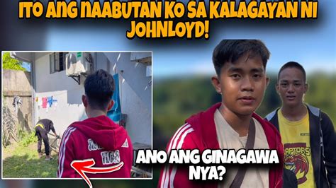 ITO NAABUTAN KO SA KALAGAYAN NI JOHNLOYD ANO ANG GINAGAWA NYA