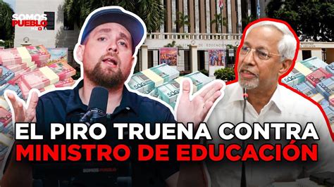 EL PIRO TRUENA CONTRA MINISTRO DE EDUCACIÓN HABLE DE LOS 50 MIL