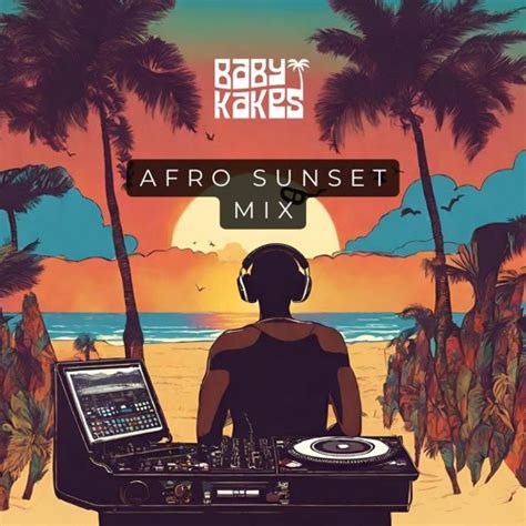 Stream Afro Sunset Mix Baby Kakes Asake Sofia Nzau Dlala