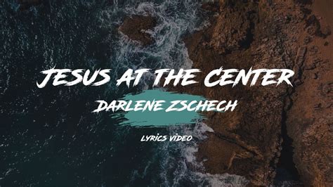 Jesus At The Center Darlene Zschech [lyrics Video] Youtube