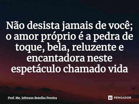 ⁠não Desista Jamais De Você O Amor Prof Me Jeferson Botelho