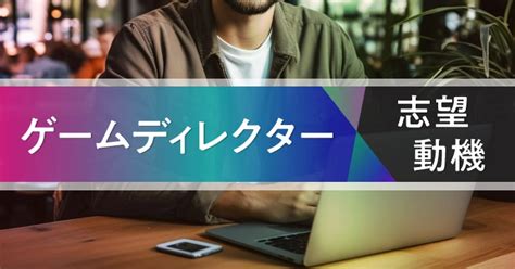 【例文あり】ゲームディレクターの志望動機の書き方 重要な3つのポイント マイナビクリエイター