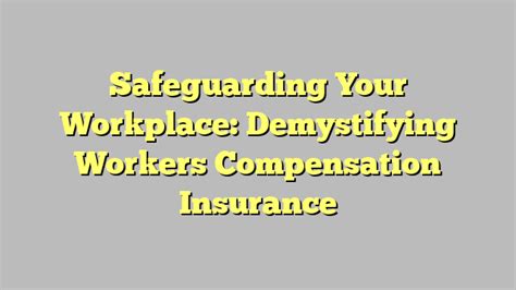 Safeguarding Your Workplace Demystifying Workers Compensation Insurance Way To Go Robertlamm