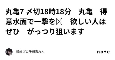 丸亀7 〆切18時18分 丸亀🔥🔥🔥 得意水面で一撃を🫵 欲しい人はぜひ🔥🔥🔥 がっつり狙います🚨｜競艇プロ予想家れん