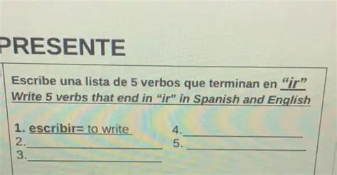 Presente Escribe Una Lista De 5 Verbos Que Terminan En Ir Write 5 Verbs That End In Ir In