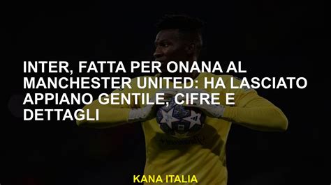 Inter Fatta Per Onana Al Manchester United Ha Lasciato Appiano