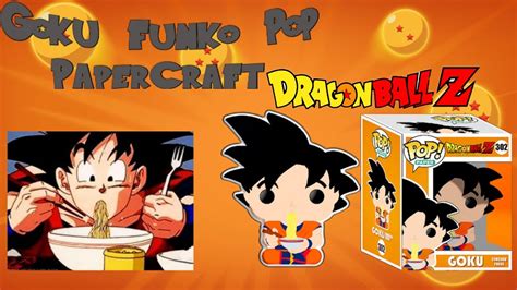 Como Hacer Tu Propio Funko Pop De Goku En Papercraft Youtube