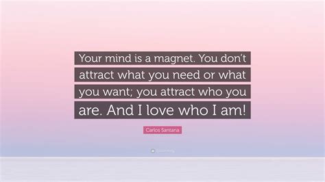 Carlos Santana Quote “your Mind Is A Magnet You Dont Attract What