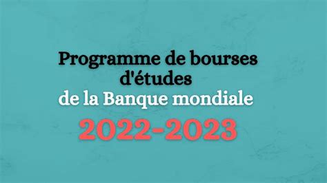 Programme de bourses détudes de la Banque mondiale 2022 2023