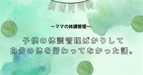 子供の体調管理ばかりして、自分の身体を労わってなかった話。｜ながつかかおり 1歳女の子ママ フルタイム会社員 毎日note 孤育てママの味方