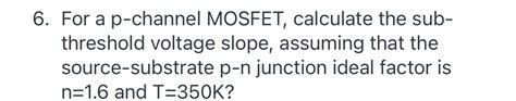 Solved For A P Channel Mosfet Calculate The Sub Threshold