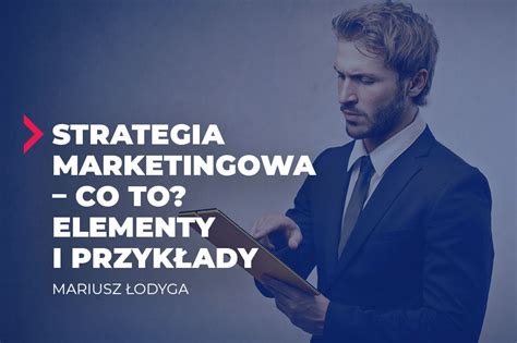 Strategia Marketingowa Co To Elementy I Przyk Ady Premium Consulting