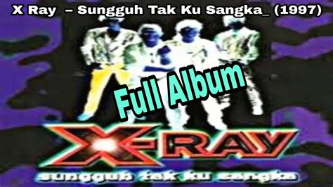 X Ray Sungguh Tak Ku Sangka Full Album Youtube