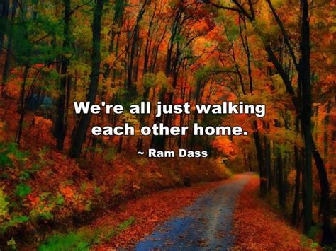 We Re All Just Walking Each Other Home And Other Ram Dass Quotes To