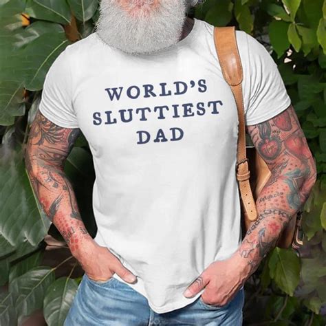 Worlds Sluttiest Dad For Daddy Father Day T Shirt Mazezy