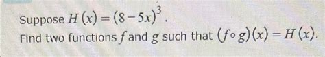 Solved Suppose H X 8 5x 3find Two Functions F ﻿and G ﻿such