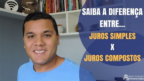 Saiba A Diferen A Entre Juros Simples E Juros Compostos Youtube