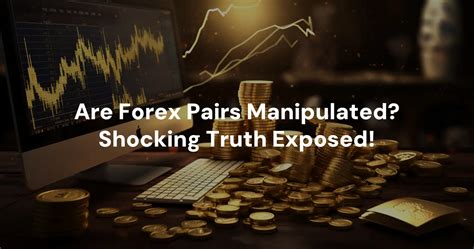 Are Forex Pairs Manipulated Shocking Truth Exposed