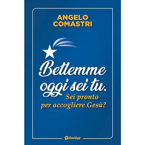 BETLEMME OGGI SEI TU SEI PRONTO PER ACCOGLIERE GESÙ ANGELO COMASTRI