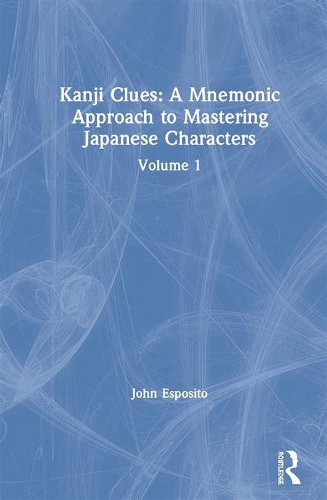 Kanji Clues A Mnemonic Approach To Mastering Japanese Characters