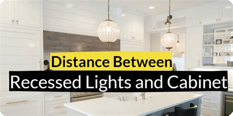 How Far Should Recessed Lights Be From Kitchen Cabinets