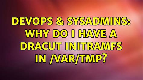 Devops Sysadmins Why Do I Have A Dracut Initramfs In Var Tmp Youtube