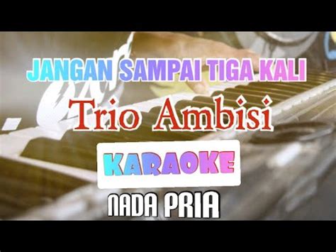 Jangan Sampai Tiga Kali Trio Ambisi Karaoke Nada Pria Youtube