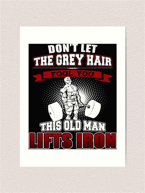 Donandt Let The Grey Hair Fool You This Old Man Lifts Iron Motivational Bodybuilding Quote Esse