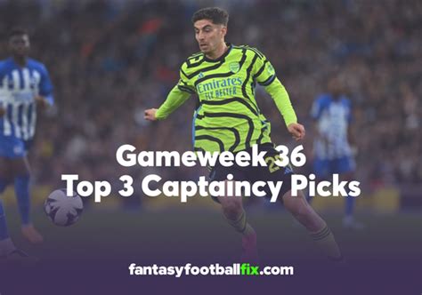 Fpl Gameweek 36 Top 3 Captaincy Picks