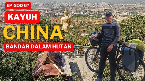 Day 67 Terjumpa Bandar Besar Di Tengah Hutan China S4 China Cycling