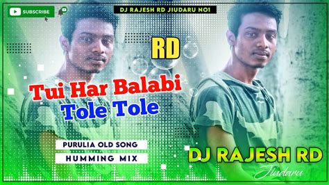 Humming Mix Purulia Old Song Tui Har Barabi Tole Tole Dj Rajesh