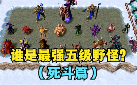 《魔兽争霸3》，谁是最强5级野怪？（死斗篇） 公孙雅量 公孙雅量 哔哩哔哩视频