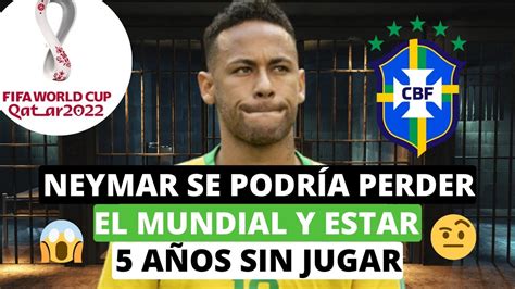 Neymar Se Podr A Perder El Mundial Y Estar A Os Sin Jugar Youtube