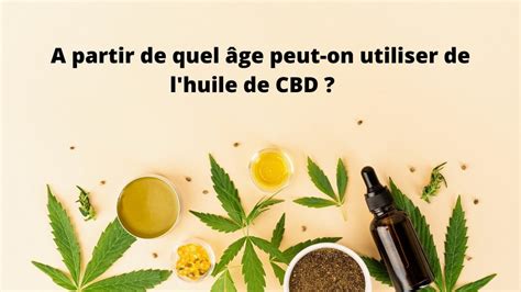 à partir de quel âge peut on prendre de lhuile CBD