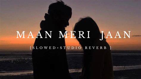 Maan Meri Jaan King Slowed Studio Reverb Youtube