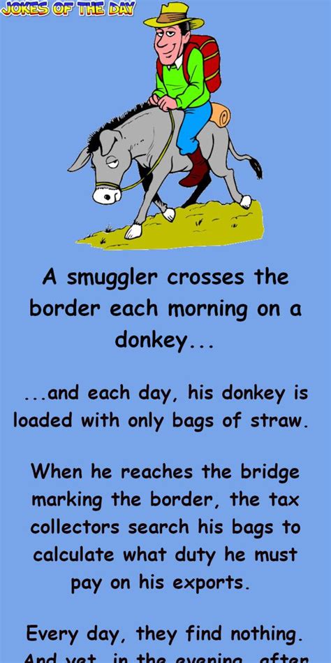 Funny Joke A Smuggler Crosses The Border Each Morning On A Donkey And