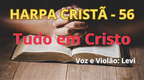 Harpa Cristã 56 Tudo em Cristo Levi letra YouTube