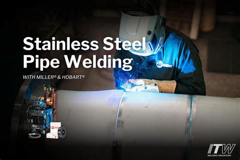 Itw Welding Singapore Stainless Steel Pipe Welding With Miller® And Hobart®