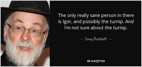 Terry Pratchett Quote The Only Really Sane Person In There Is Igor And