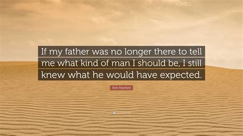 Ann Patchett Quote If My Father Was No Longer There To Tell Me What