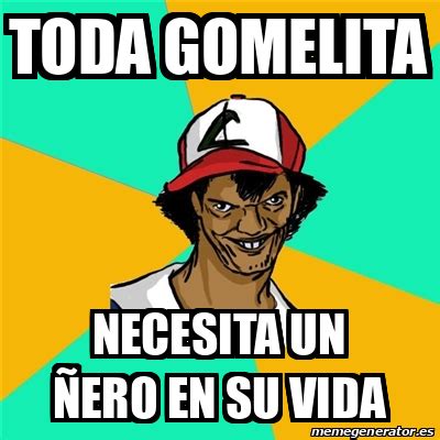 Meme Ash Pedreiro Toda Gomelita Necesita Un Ero En Su Vida