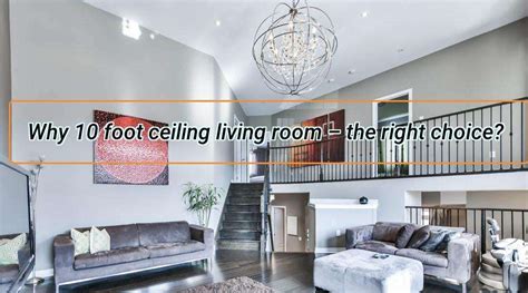 Why 10 Foot Ceiling Living Room The Right Choice CozyHomez