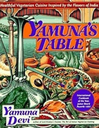 Yamuna's Table: Healthful Vegetarian Cuisine Inspired by the Flavors of India: Devi, Yamuna ...