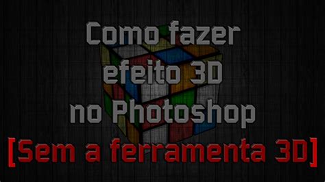 Como Fazer Efeito 3d No Photoshop Sem A Ferramenta 3d Youtube