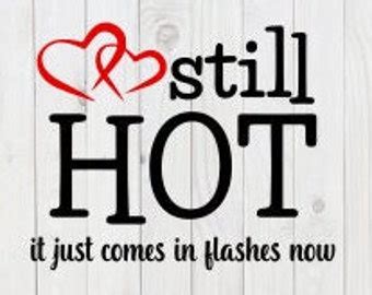 Still Hot It Just Comes In Flashes Now Etsy