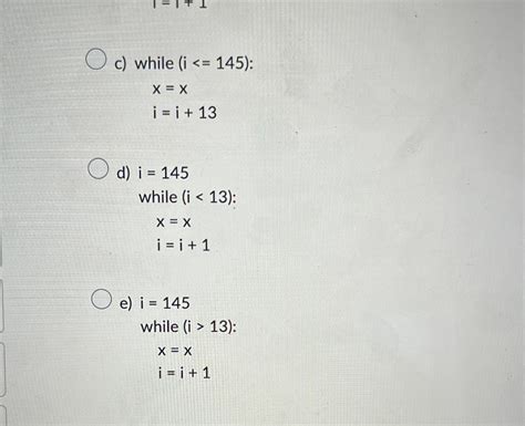 Solved Which Of The Following While Loops Are Logically Chegg