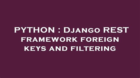 Python Django Rest Framework Foreign Keys And Filtering Youtube